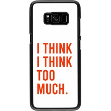 Coque Samsung Galaxy S8 - I Think I Think Too Much