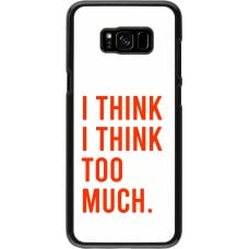 Coque Samsung Galaxy S8+ - I Think I Think Too Much